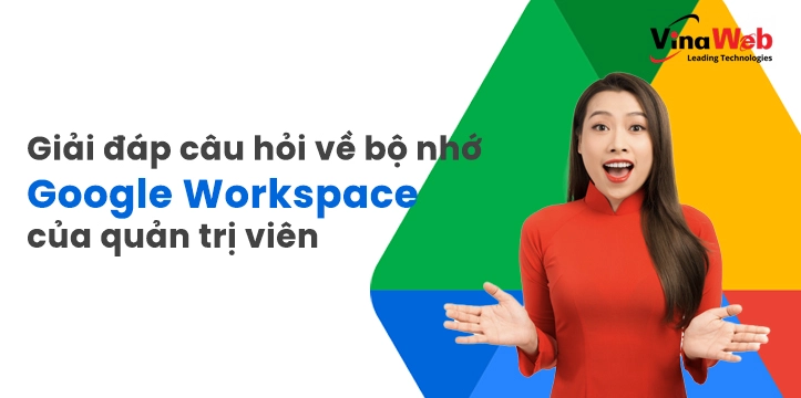 Giải đáp câu hỏi về bộ nhớ Google Workspace của quản trị viên
