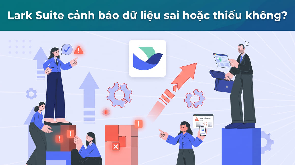 Lark Suite cảnh báo dữ liệu sai hoặc thiếu không?