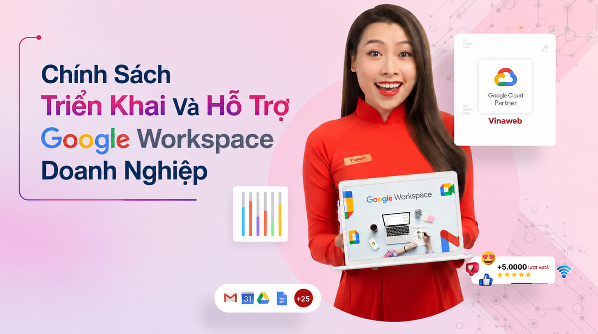 Chính Sách Triển Khai Và Hỗ Trợ Google Workspace Doanh Nghiệp