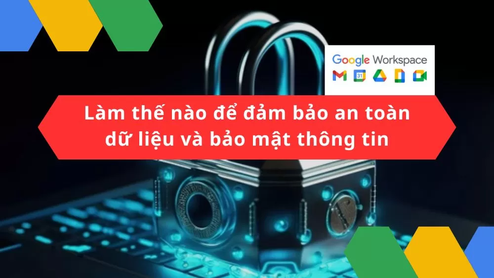 Làm thế nào để đảm bảo an toàn dữ liệu và bảo mật thông tin