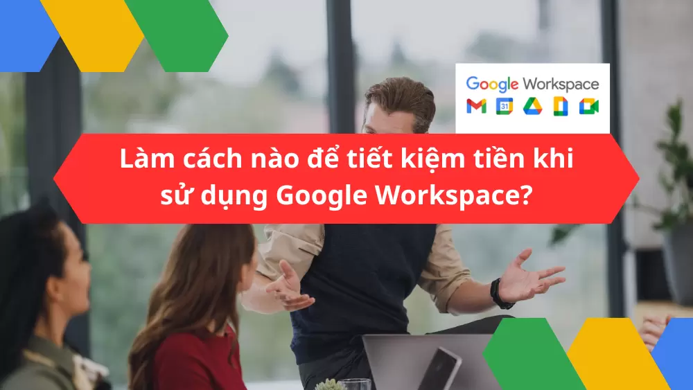 Làm cách nào để tiết kiệm tiền khi sử dụng Google Workspace? - Vinaweb