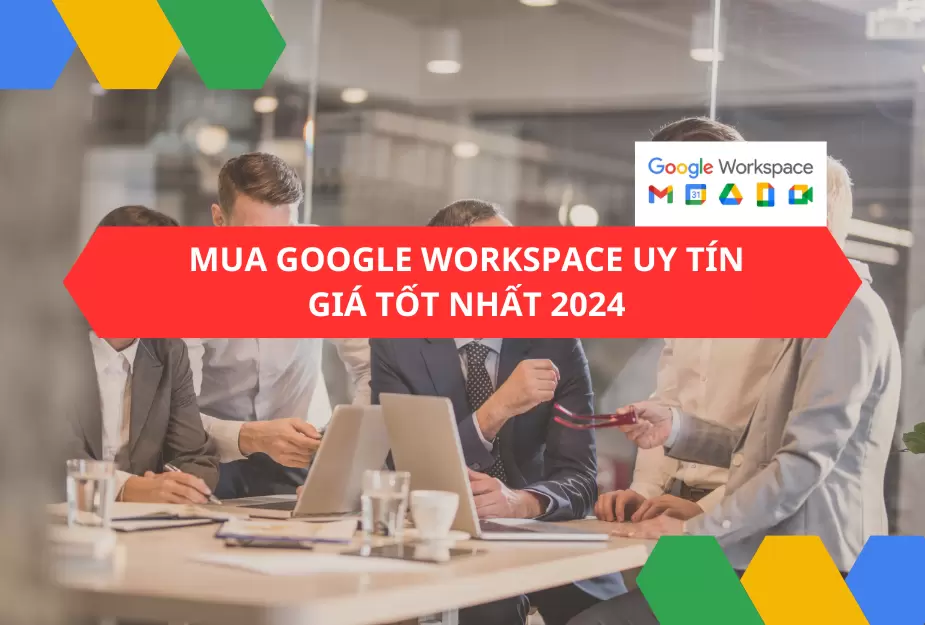 Mua Google Workspace uy tín, giá tốt nhất 2024