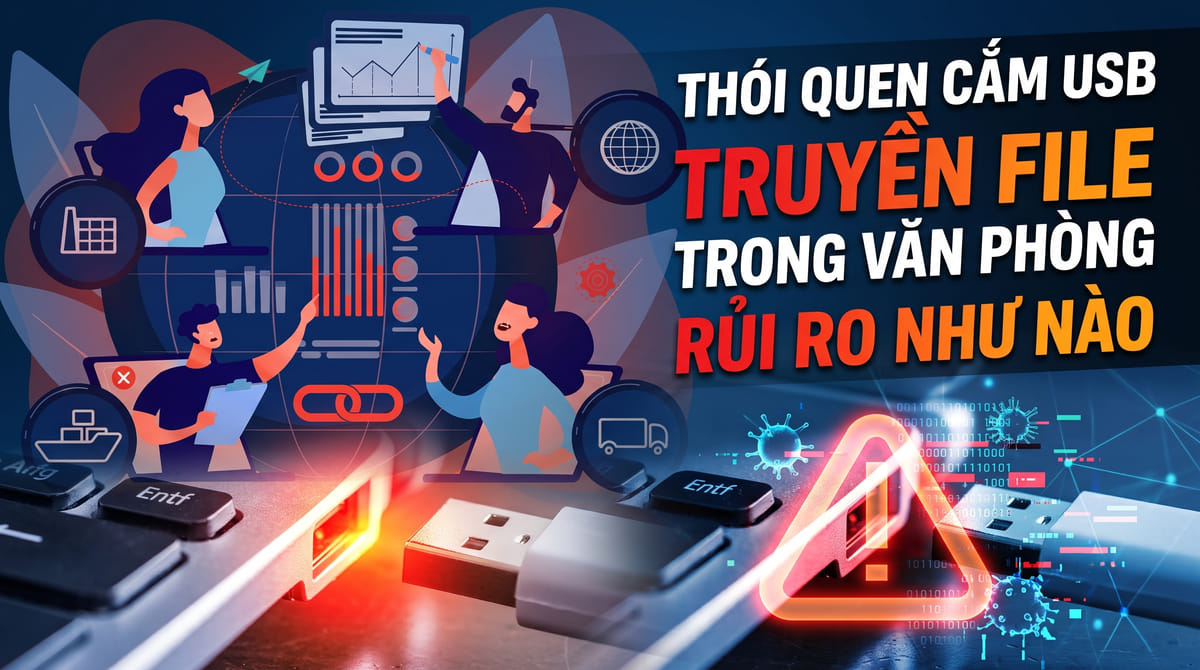 Thói quen cắm USB truyền file trong văn phòng rủi ro như nào