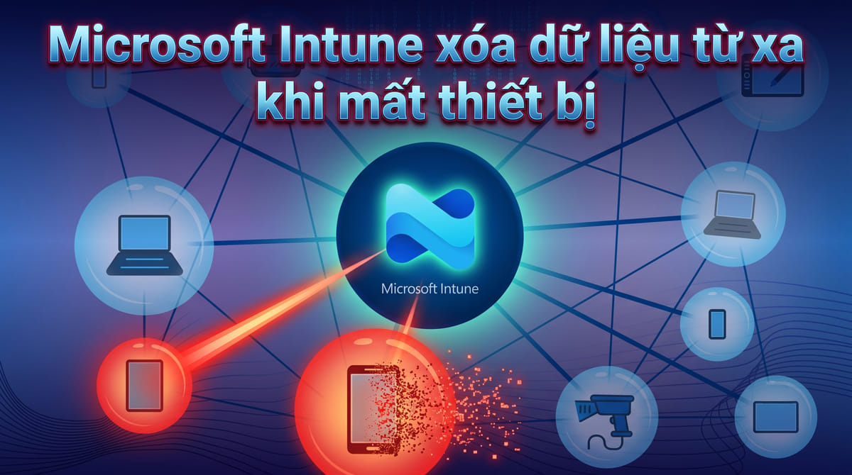 Microsoft Intune xóa dữ liệu từ xa khi mất thiết bị