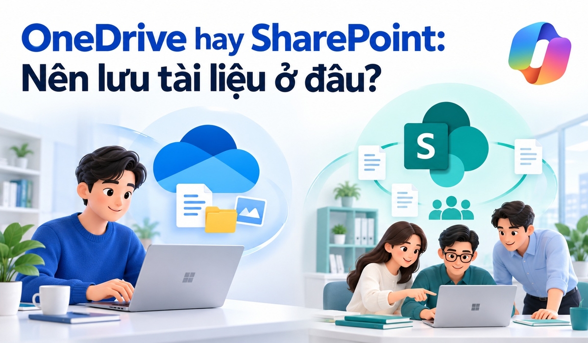 OneDrive hay SharePoint: Nên lưu tài liệu ở đâu?