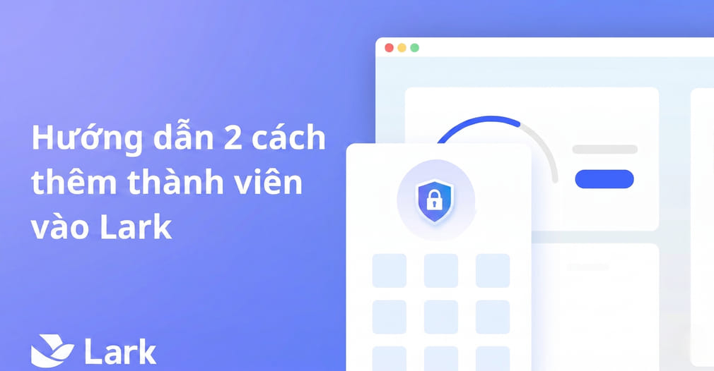 Hướng dẫn 2 cách thêm thành viên vào Lark chi tiết đơn giản