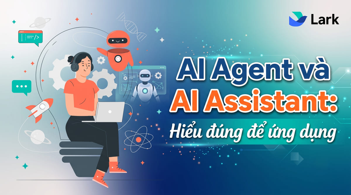 AI Agent và AI Assistant: Hiểu đúng để ứng dụng