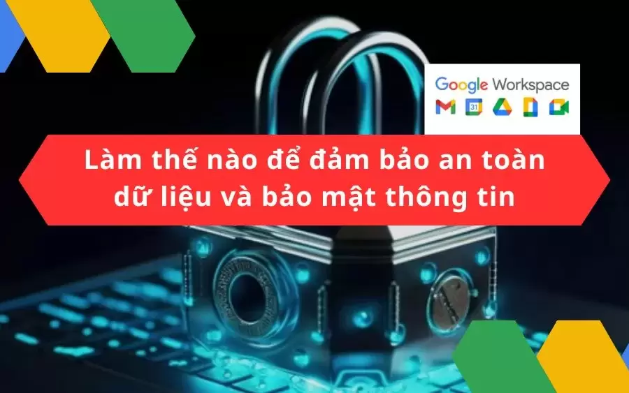 Làm thế nào để đảm bảo an toàn dữ liệu và bảo mật thông tin