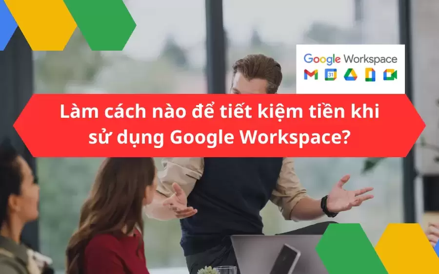 Làm cách nào để tiết kiệm tiền khi sử dụng Google Workspace? - Vinaweb