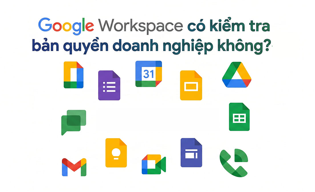 Google Workspace có kiểm tra bản quyền doanh nghiệp không?