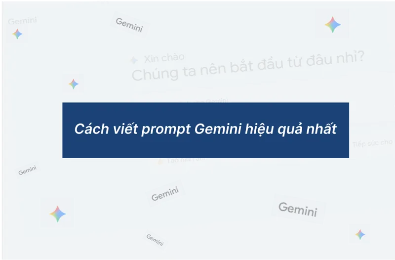 Cách viết prompt Gemini hiệu quả nhất