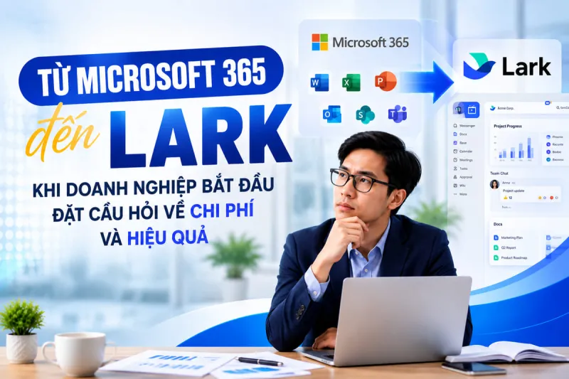 Tại sao nên chuyển đổi từ Microsoft 365 sang Lark?