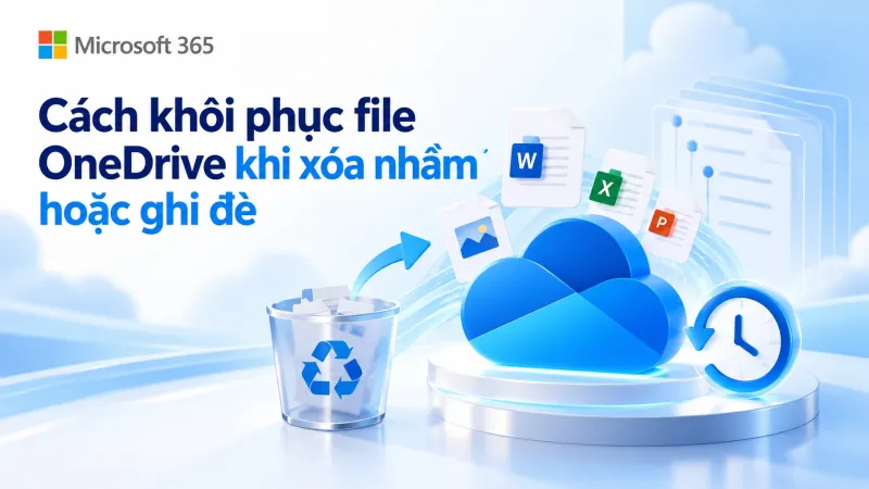 Cách khôi phục file OneDrive khi xóa nhầm hoặc ghi đè