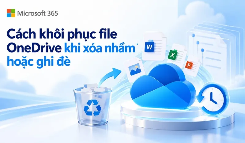 Cách khôi phục file OneDrive khi xóa nhầm hoặc ghi đè